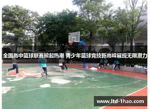 全国高中篮球联赛掀起热潮 青少年篮球竞技新高峰展现无限潜力