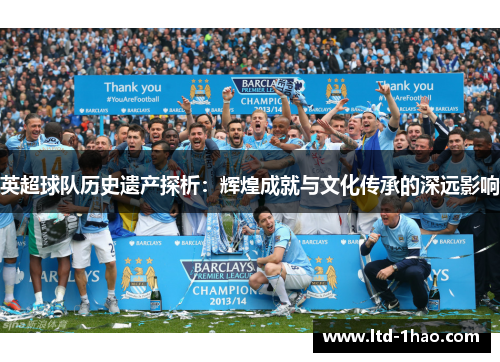 英超球队历史遗产探析：辉煌成就与文化传承的深远影响