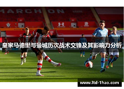 皇家马德里与曼城历次战术交锋及其影响力分析