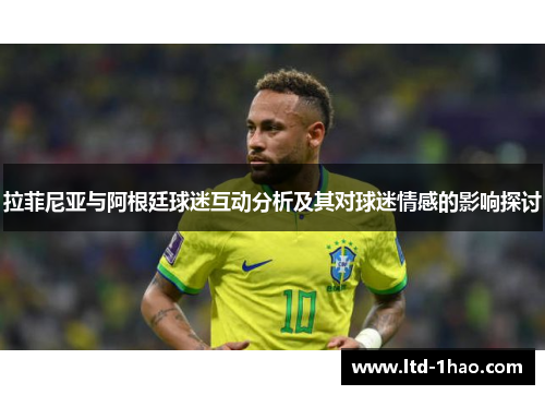 拉菲尼亚与阿根廷球迷互动分析及其对球迷情感的影响探讨