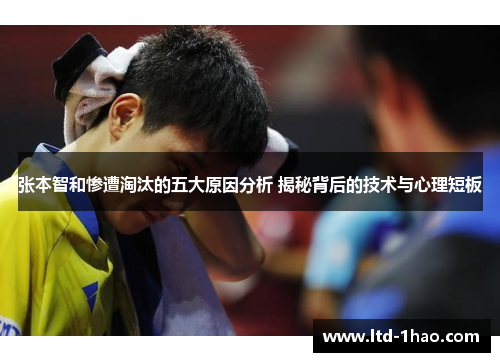 张本智和惨遭淘汰的五大原因分析 揭秘背后的技术与心理短板